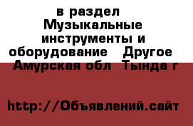  в раздел : Музыкальные инструменты и оборудование » Другое . Амурская обл.,Тында г.